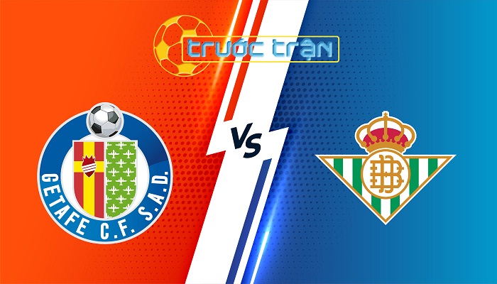 Getafe vs Real Betis – Soi kèo hôm nay 00h30 24/02/2025 – VĐQG Tây Ban Nha